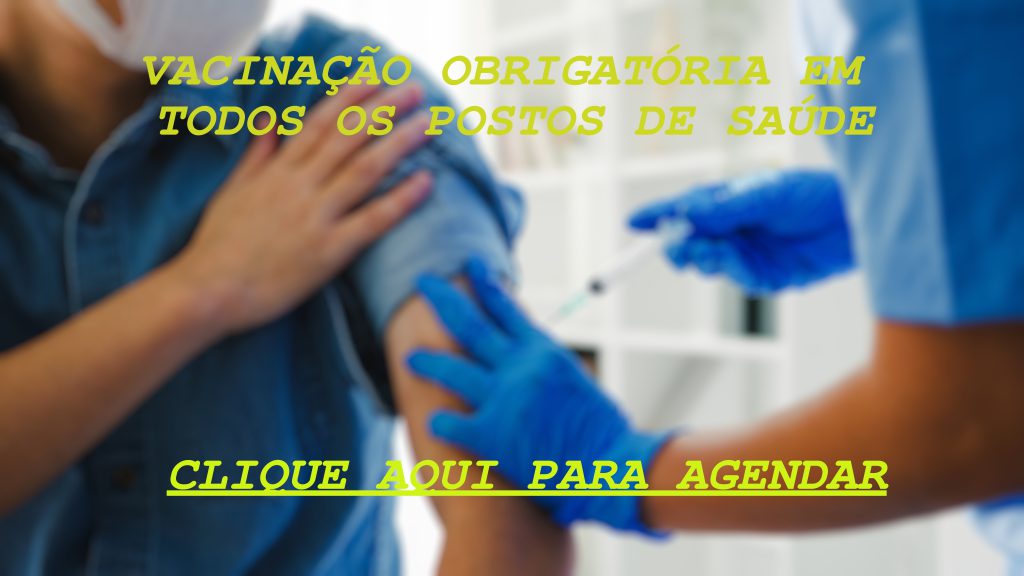 VACINAÇÃO OBRIGATÓRIA EM TODOS OS POSTOS DE SAÚDE